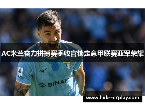 AC米兰奋力拼搏赛季收官锁定意甲联赛亚军荣耀