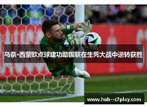 乌奈·西蒙欧点球建功助国联在生死大战中逆转获胜