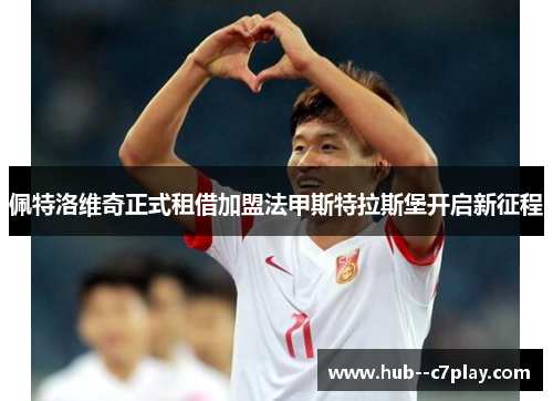 佩特洛维奇正式租借加盟法甲斯特拉斯堡开启新征程